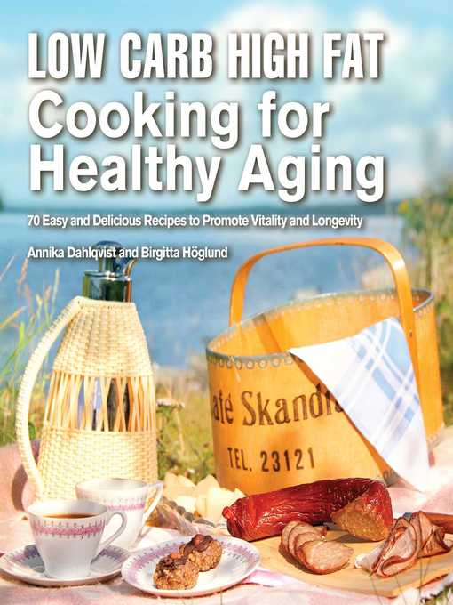 Low Carb High Fat Cooking for Healthy Aging 70 Easy and Delicious Recipes to Promote Vitality and Longevity